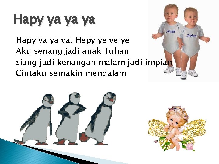 Hapy ya ya ya, Hepy ye ye ye Aku senang jadi anak Tuhan siang