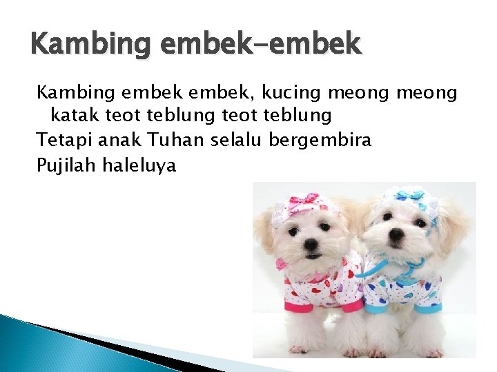 Kambing embek-embek Kambing embek, kucing meong katak teot teblung Tetapi anak Tuhan selalu bergembira