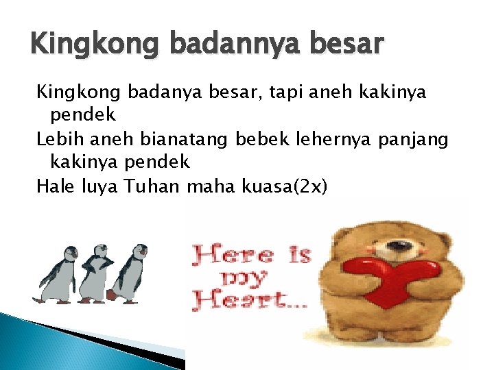 Kingkong badannya besar Kingkong badanya besar, tapi aneh kakinya pendek Lebih aneh bianatang bebek