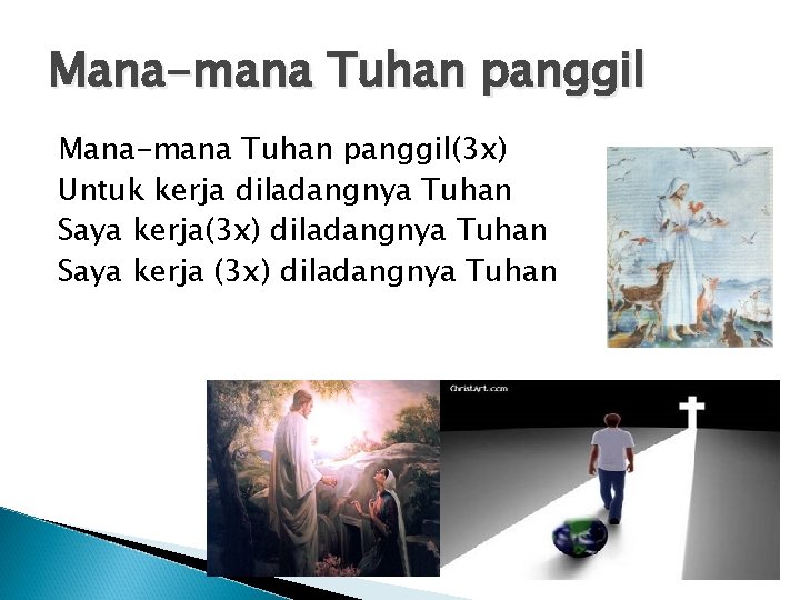 Mana-mana Tuhan panggil(3 x) Untuk kerja diladangnya Tuhan Saya kerja(3 x) diladangnya Tuhan Saya