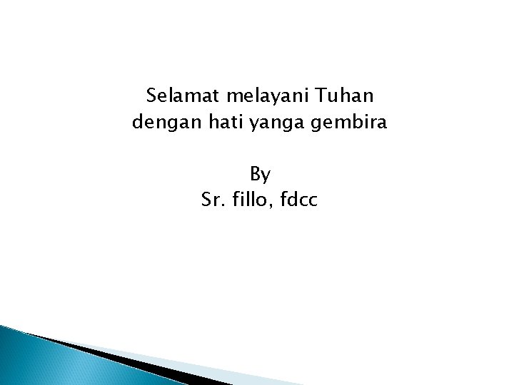 Selamat melayani Tuhan dengan hati yanga gembira By Sr. fillo, fdcc 