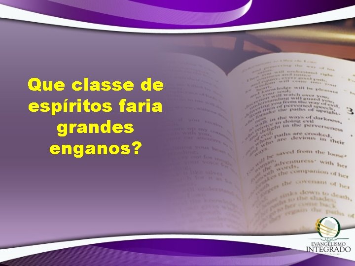 Que classe de espíritos faria grandes enganos? Que classe de espíritos faria grandes enganos?