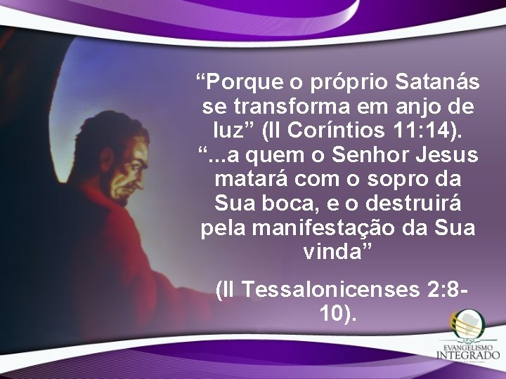 “Porque o próprio Satanás se transforma em anjo de luz” (II Coríntios 11: 14). “Porque o próprio Satanás se transforma em anjo de luz” (II Coríntios 11: 14).