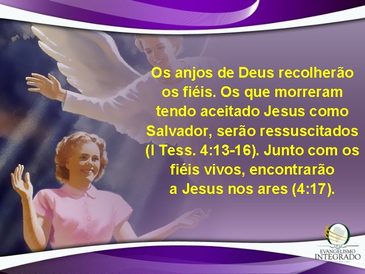 Os anjos de Deus recolherão os fiéis. Os que morreram tendo aceitado Jesus como Os anjos de Deus recolherão os fiéis. Os que morreram tendo aceitado Jesus como