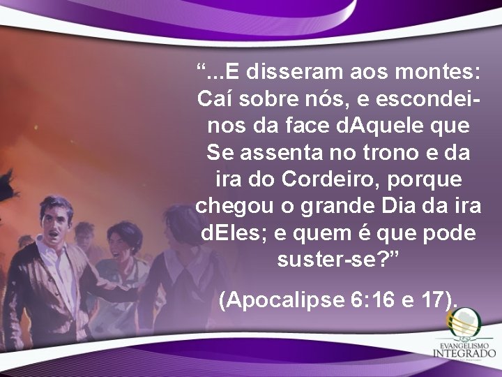 “. . . E disseram aos montes: Caí sobre nós, e escondeinos da face “. . . E disseram aos montes: Caí sobre nós, e escondeinos da face