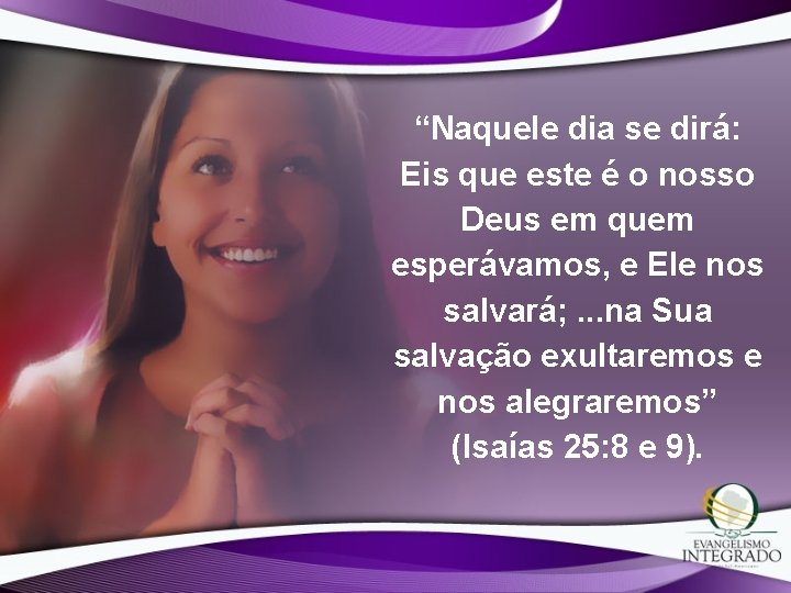 “Naquele dia se dirá: Eis que este é o nosso Deus em quem esperávamos, “Naquele dia se dirá: Eis que este é o nosso Deus em quem esperávamos,