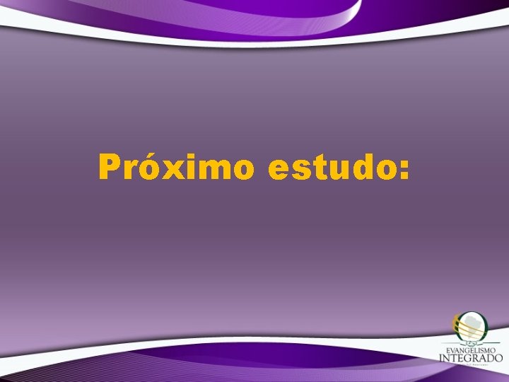 Próximo estudo: Próximo estudo: