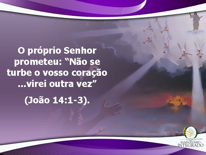 O próprio Senhor prometeu: “Não se turbe o vosso coração. . . virei outra O próprio Senhor prometeu: “Não se turbe o vosso coração. . . virei outra
