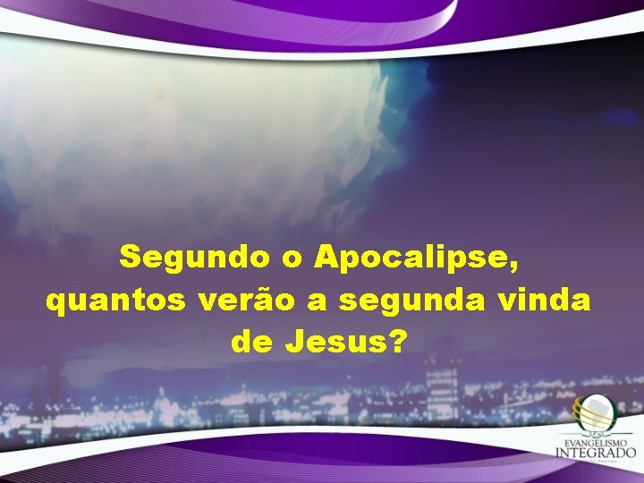 Segundo o Apocalipse, quantos verão a segunda vinda de Jesus? Segundo o Apocalipse, quantos verão a segunda vinda de Jesus?