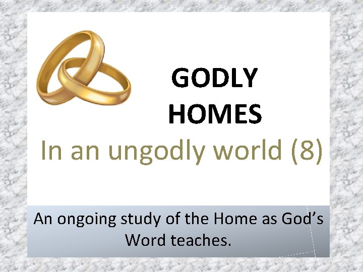 GODLY HOMES In an ungodly world (8) An ongoing study of the Home as