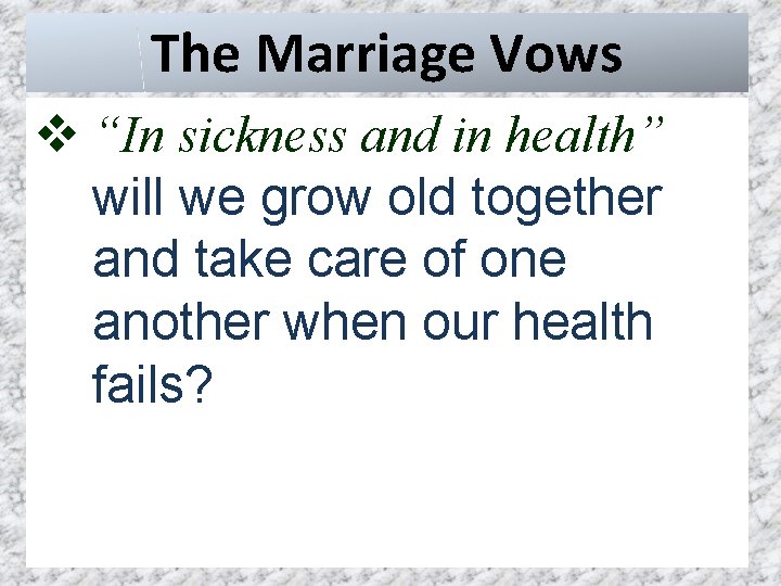 The Marriage Vows v “In sickness and in health” will we grow old together