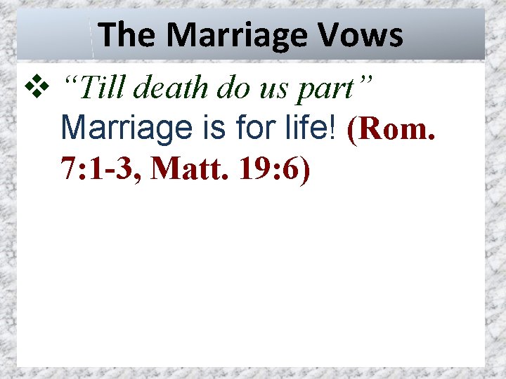 The Marriage Vows v “Till death do us part” Marriage is for life! (Rom.
