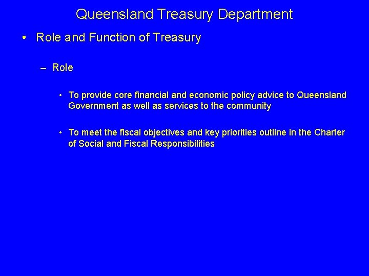 Queensland Treasury Department • Role and Function of Treasury – Role • To provide
