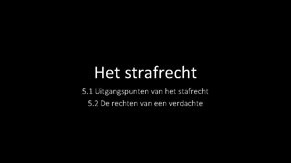 Het strafrecht 5. 1 Uitgangspunten van het stafrecht 5. 2 De rechten van een