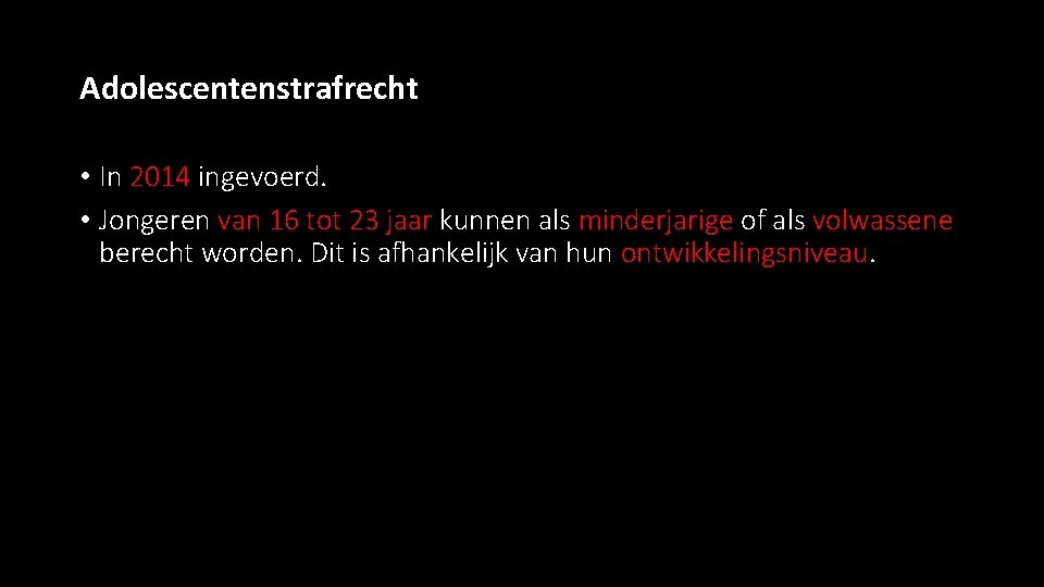 Adolescentenstrafrecht • In 2014 ingevoerd. • Jongeren van 16 tot 23 jaar kunnen als