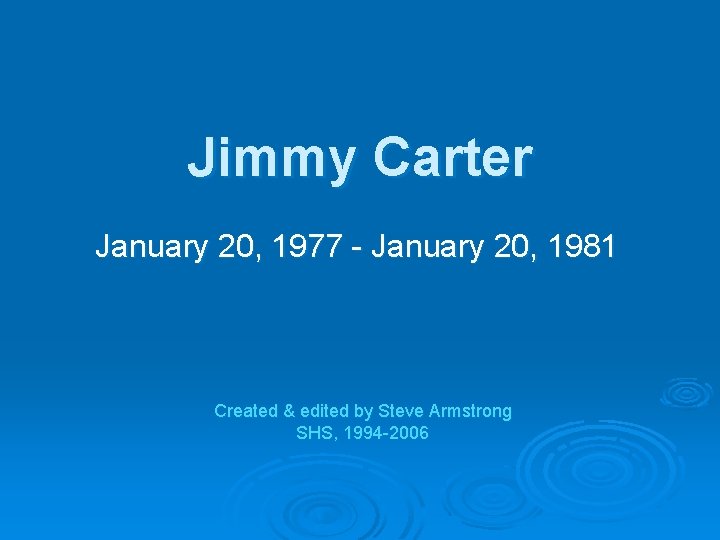 Jimmy Carter January 20, 1977 - January 20, 1981 Created & edited by Steve