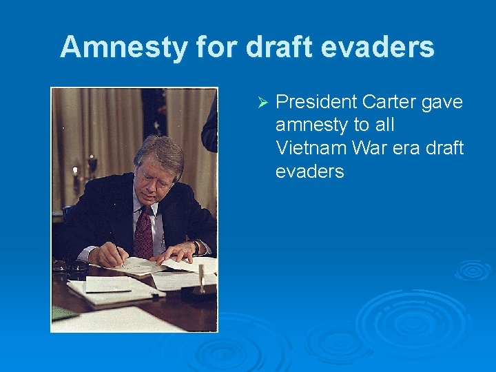 Amnesty for draft evaders Ø President Carter gave amnesty to all Vietnam War era