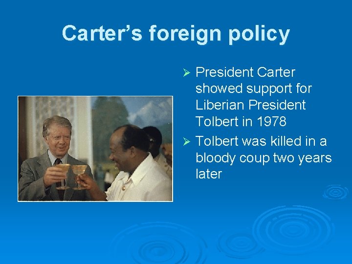 Carter’s foreign policy President Carter showed support for Liberian President Tolbert in 1978 Ø