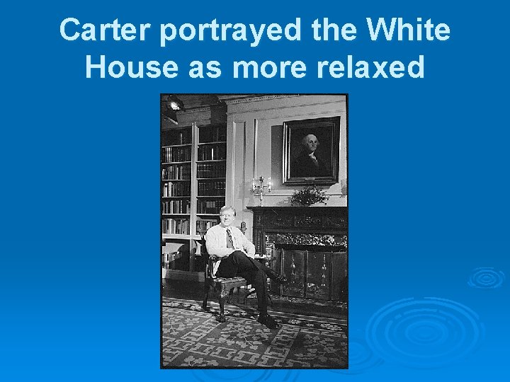 Carter portrayed the White House as more relaxed 