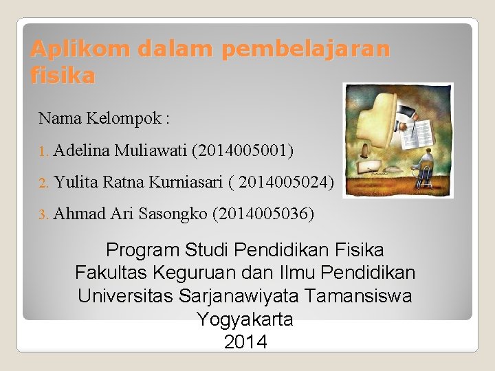 Aplikom dalam pembelajaran fisika Nama Kelompok : 1. Adelina Muliawati (2014005001) 2. Yulita Ratna