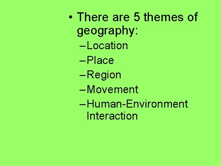  • There are 5 themes of geography: – Location – Place – Region