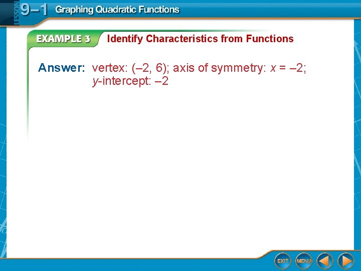 Identify Characteristics from Functions Answer: vertex: (– 2, 6); axis of symmetry: x =