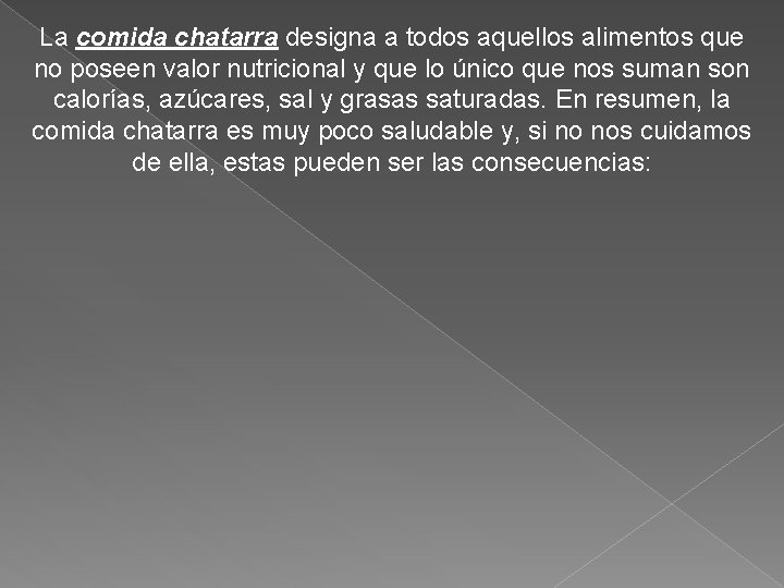 La comida chatarra designa a todos aquellos alimentos que no poseen valor nutricional y