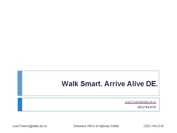 Walk Smart. Arrive Alive DE. Lisa. Flowers@state. de. us (302) 744 -2743 Lisa. Flowers@state.