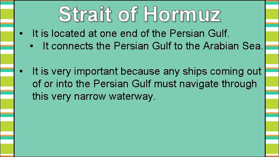 Strait of Hormuz • It is located at one end of the Persian Gulf.