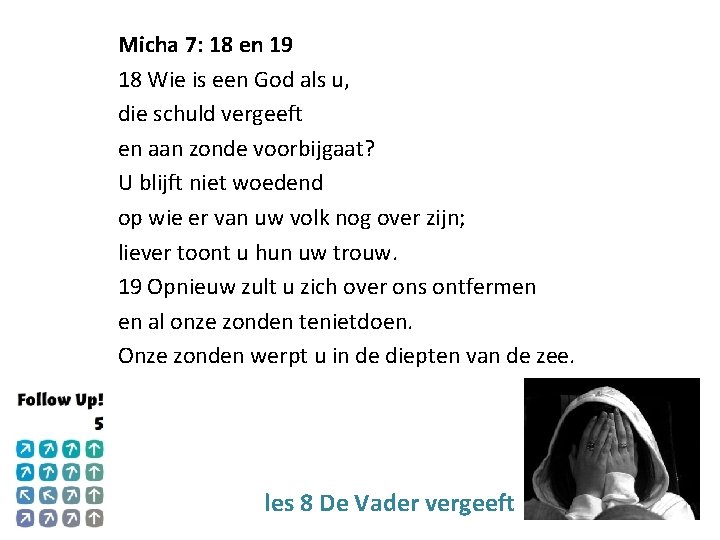 Micha 7: 18 en 19 18 Wie is een God als u, die schuld