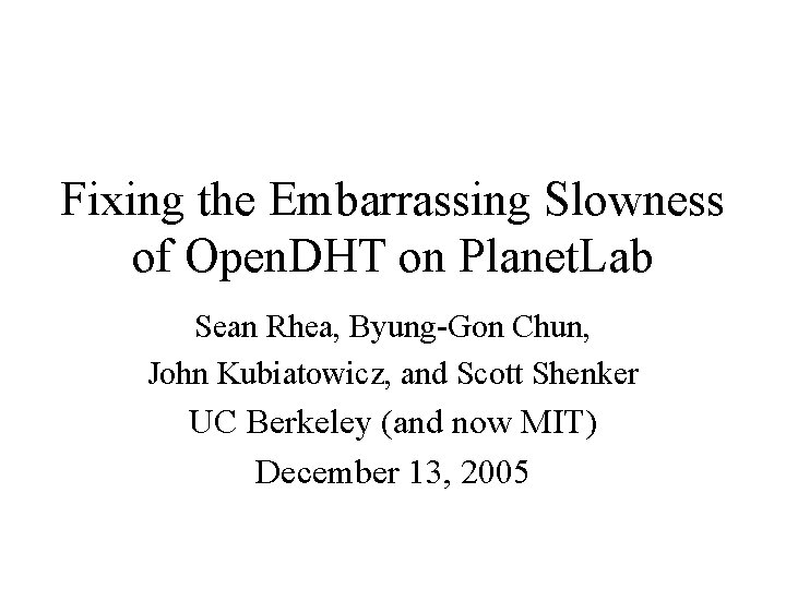 Fixing the Embarrassing Slowness of Open. DHT on Planet. Lab Sean Rhea, Byung-Gon Chun,