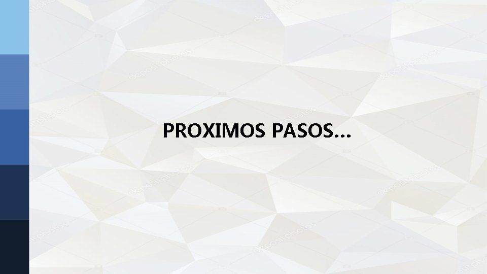 PROXIMOS PASOS… PROXIMOS PASOS…