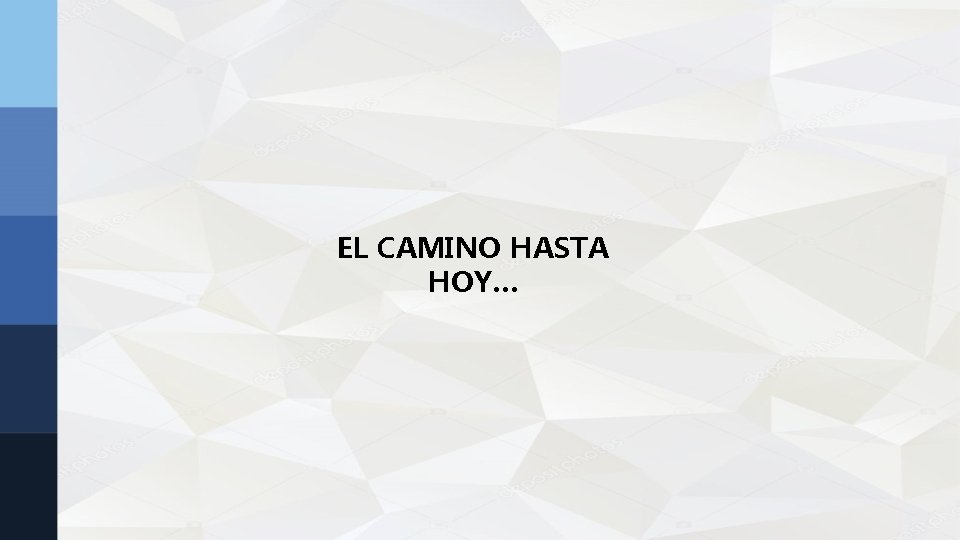 EL CAMINO HASTA HOY… EL CAMINO HASTA HOY…