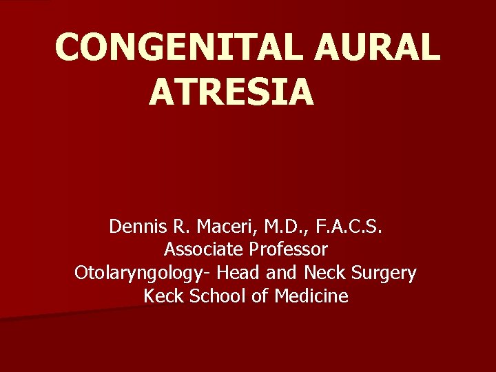 CONGENITAL AURAL ATRESIA Dennis R. Maceri, M. D. , F. A. C. S. Associate