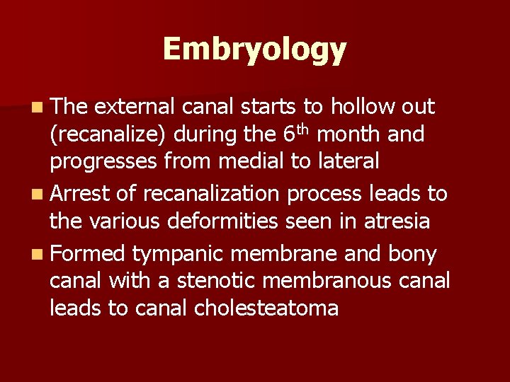 Embryology n The external canal starts to hollow out (recanalize) during the 6 th