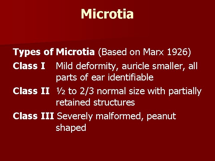 Microtia Types of Microtia (Based on Marx 1926) Class I Mild deformity, auricle smaller,