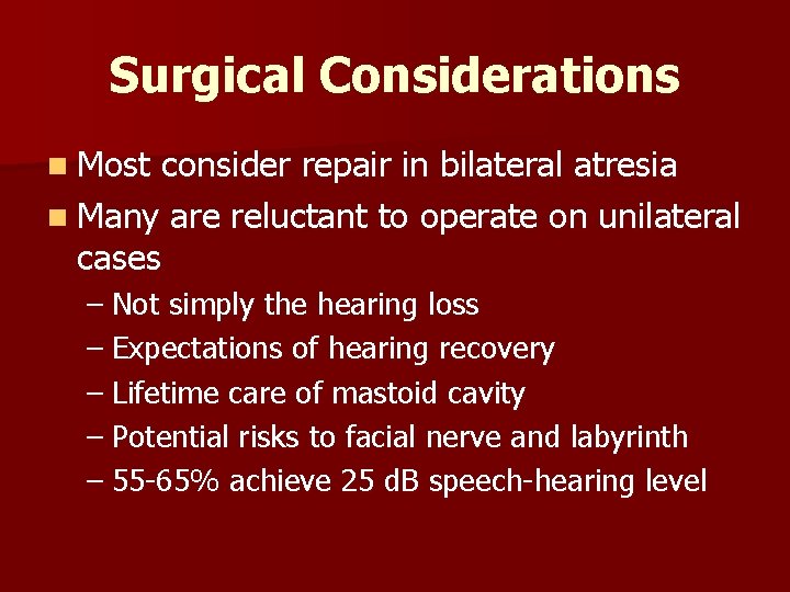 Surgical Considerations n Most consider repair in bilateral atresia n Many are reluctant to