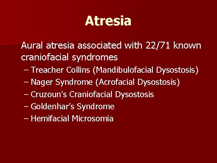 Atresia Aural atresia associated with 22/71 known craniofacial syndromes – Treacher Collins (Mandibulofacial Dysostosis)