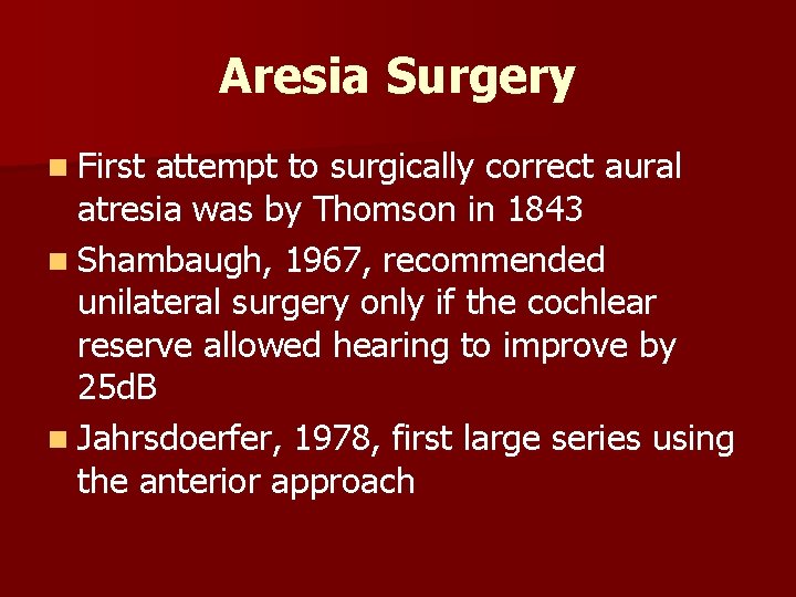 Aresia Surgery n First attempt to surgically correct aural atresia was by Thomson in