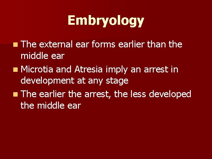 Embryology n The external ear forms earlier than the middle ear n Microtia and