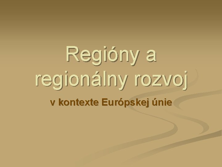 Regióny a regionálny rozvoj v kontexte Európskej únie 