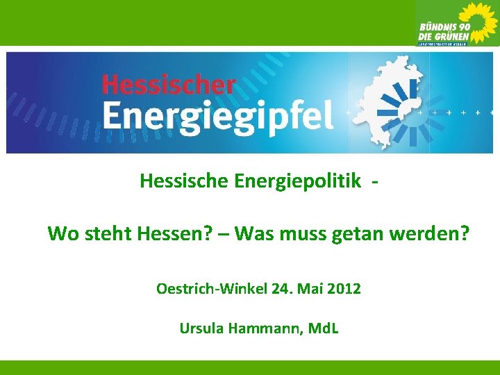 Hessische Energiepolitik Wo steht Hessen? – Was muss getan werden? Oestrich-Winkel 24. Mai 2012