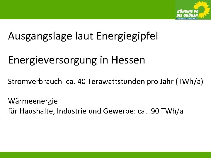 Ausgangslage laut Energiegipfel Energieversorgung in Hessen Stromverbrauch: ca. 40 Terawattstunden pro Jahr (TWh/a) Wärmeenergie