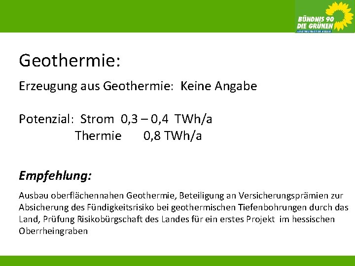 Geothermie: Erzeugung aus Geothermie: Keine Angabe Potenzial: Strom 0, 3 – 0, 4 TWh/a