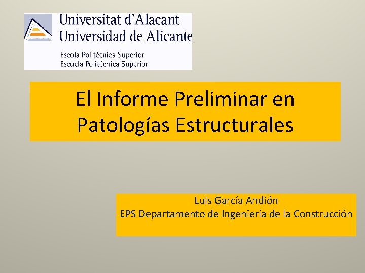El Informe Preliminar en Patologías Estructurales Luis García Andión EPS Departamento de Ingeniería de