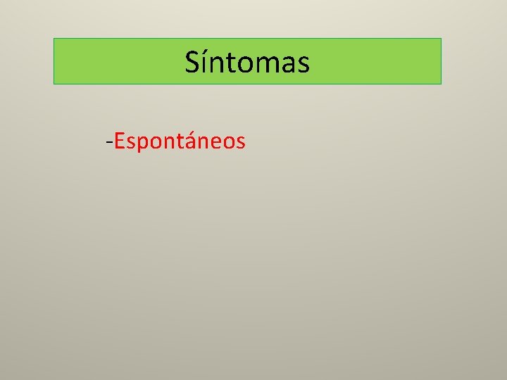 Síntomas -Espontáneos 