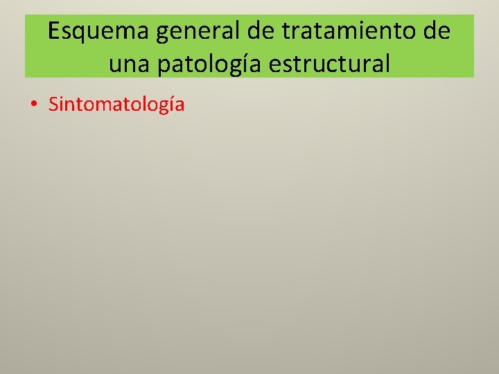 Esquema general de tratamiento de una patología estructural • Sintomatología 