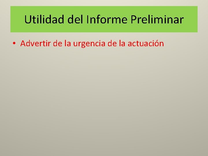 Utilidad del Informe Preliminar • Advertir de la urgencia de la actuación 