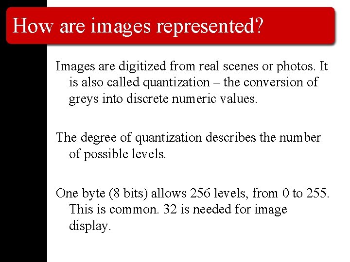 How are images represented? Images are digitized from real scenes or photos. It is