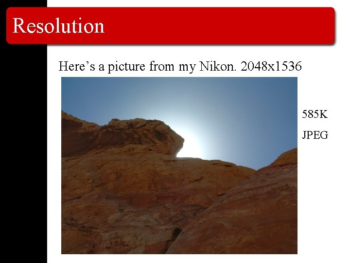 Resolution Here’s a picture from my Nikon. 2048 x 1536 585 K JPEG Resolution Here’s a picture from my Nikon. 2048 x 1536 585 K JPEG